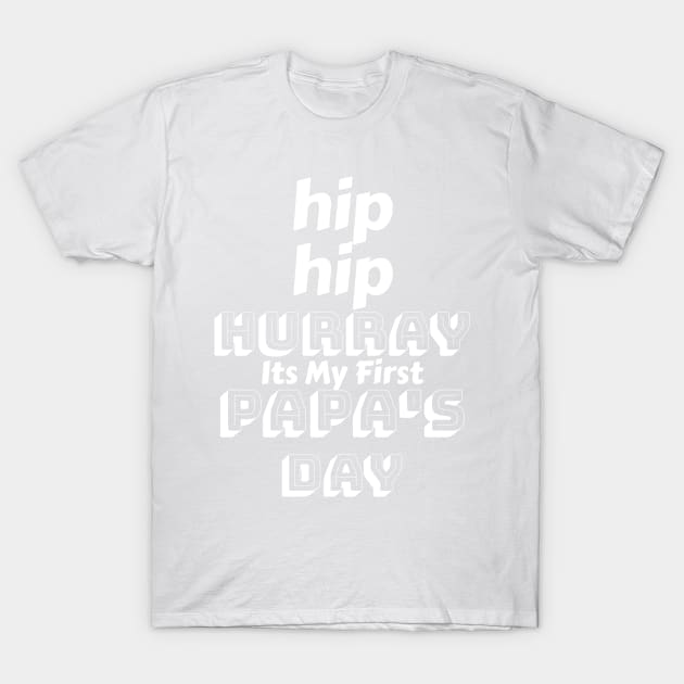 Hip Hip Hurray Its My First Papa's Day - First fathers day gift T-Shirt by B89ow